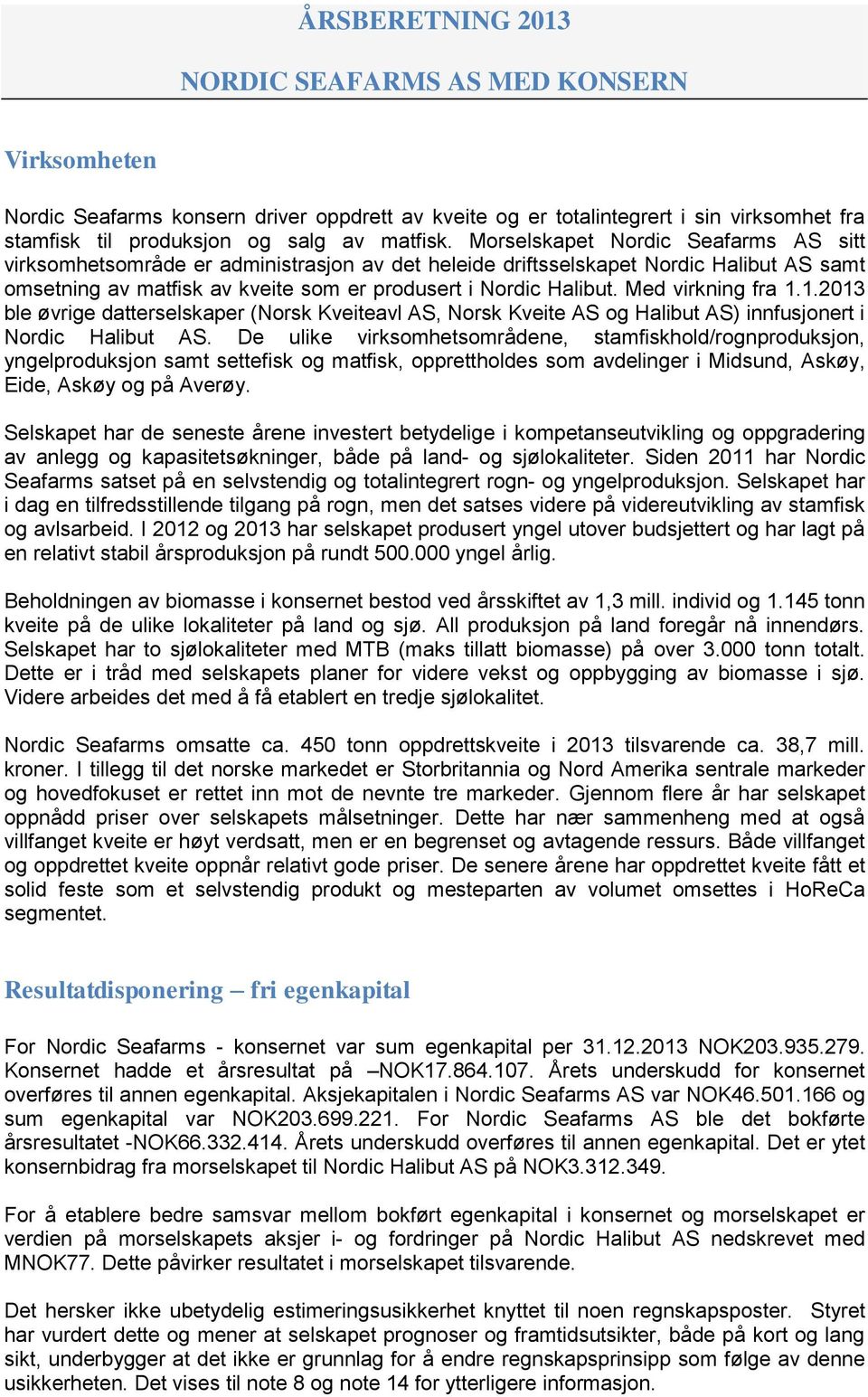 1.2013 ble øvrige datterselskaper (Norsk Kveiteavl AS, Norsk Kveite AS og Halibut AS) innfusjonert i Nordic Halibut AS.