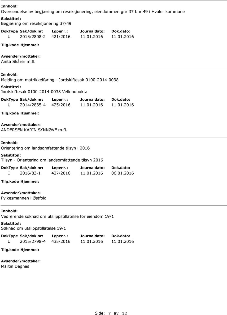 Melding om matrikkelføring - Jordskiftesak 0100-2014-0038 Jordskiftesak 0100-2014-0038 Vellebubukta 2014/2835-4 425/2016 ANDERSEN KARN SYNNØVE m.fl.