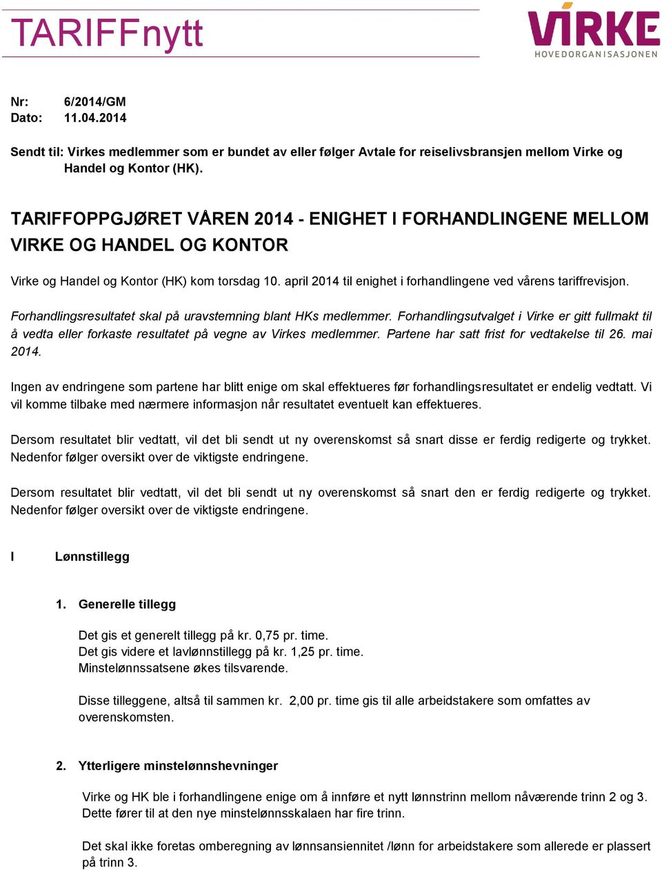 Forhandlingsresultatet skal på uravstemning blant HKs medlemmer. Forhandlingsutvalget i Virke er gitt fullmakt til å vedta eller forkaste resultatet på vegne av Virkes medlemmer.