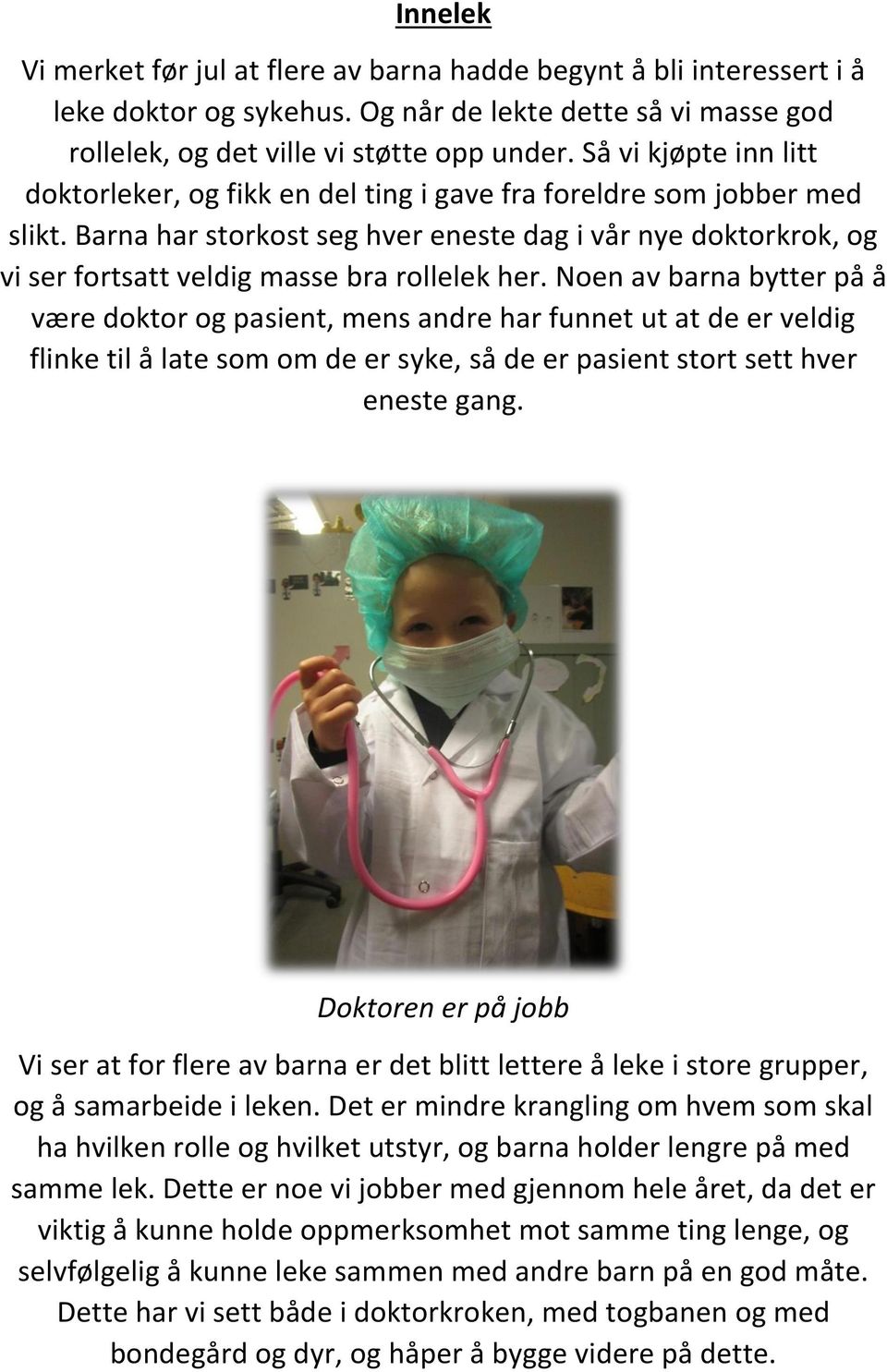 Barna har storkost seg hver eneste dag i vår nye doktorkrok, og vi ser fortsatt veldig masse bra rollelek her.