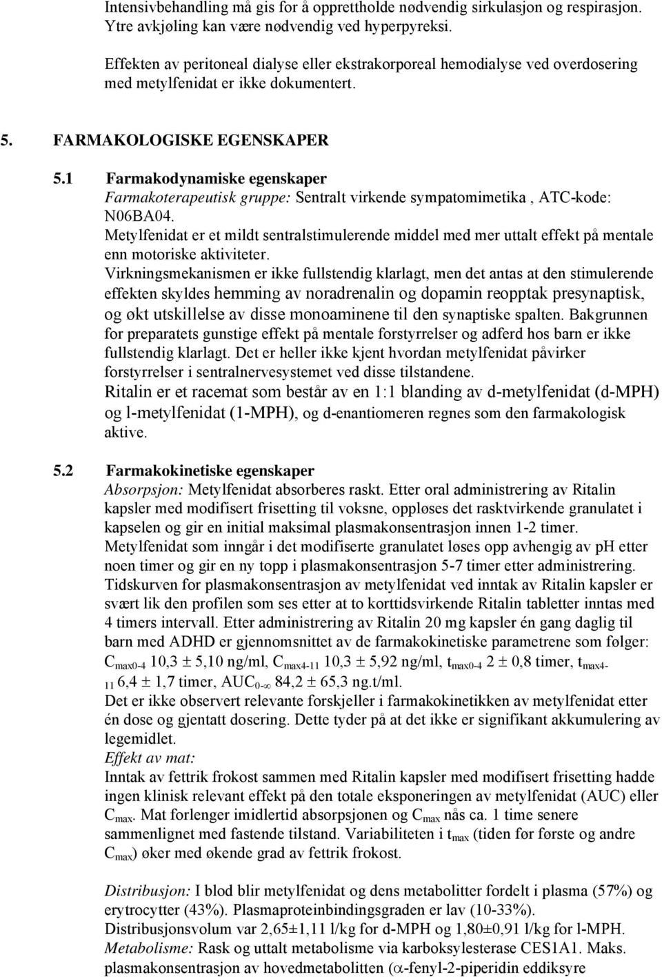 1 Farmakodynamiske egenskaper Farmakoterapeutisk gruppe: Sentralt virkende sympatomimetika, ATC-kode: N06BA04.