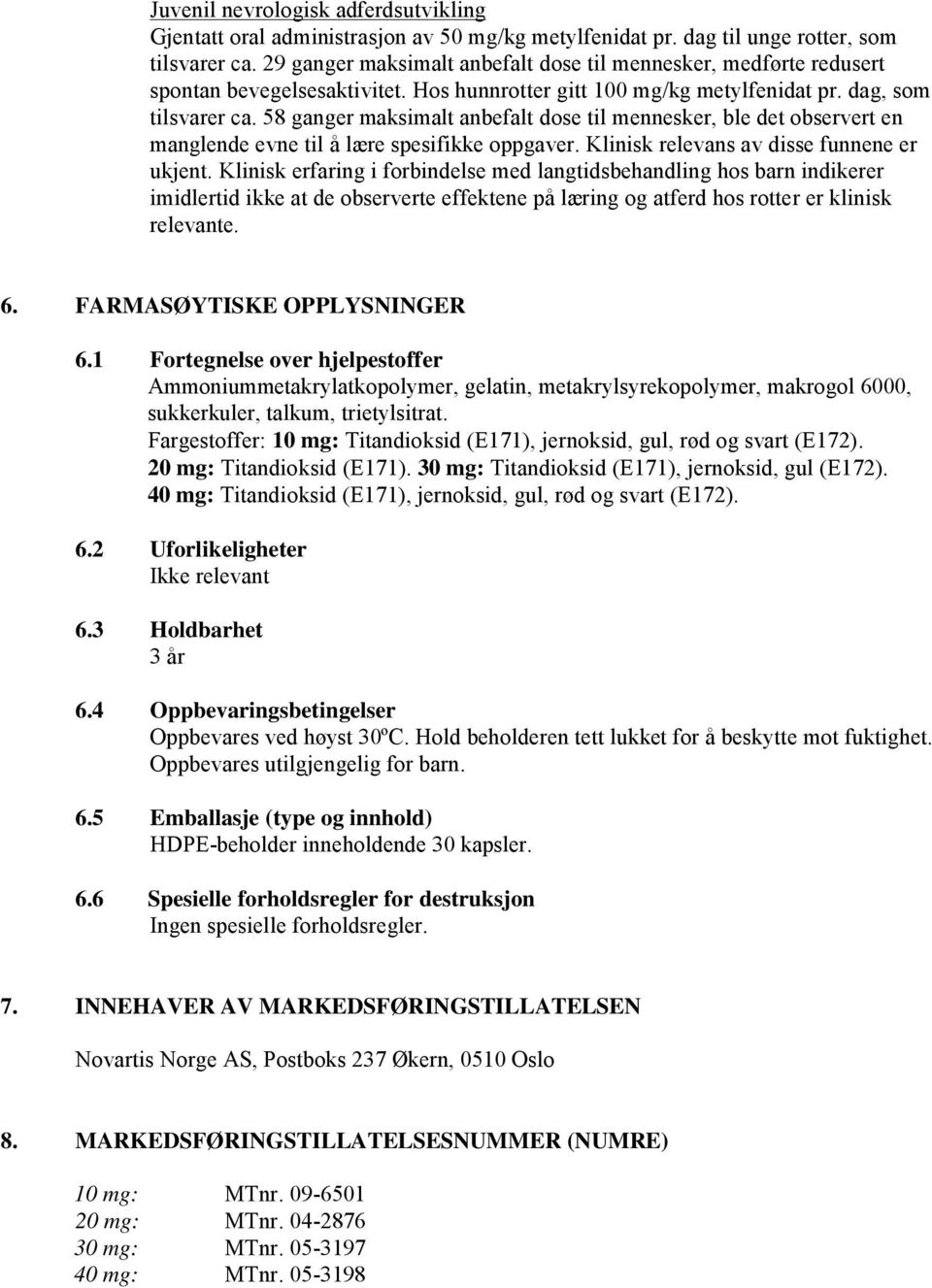 58 ganger maksimalt anbefalt dose til mennesker, ble det observert en manglende evne til å lære spesifikke oppgaver. Klinisk relevans av disse funnene er ukjent.