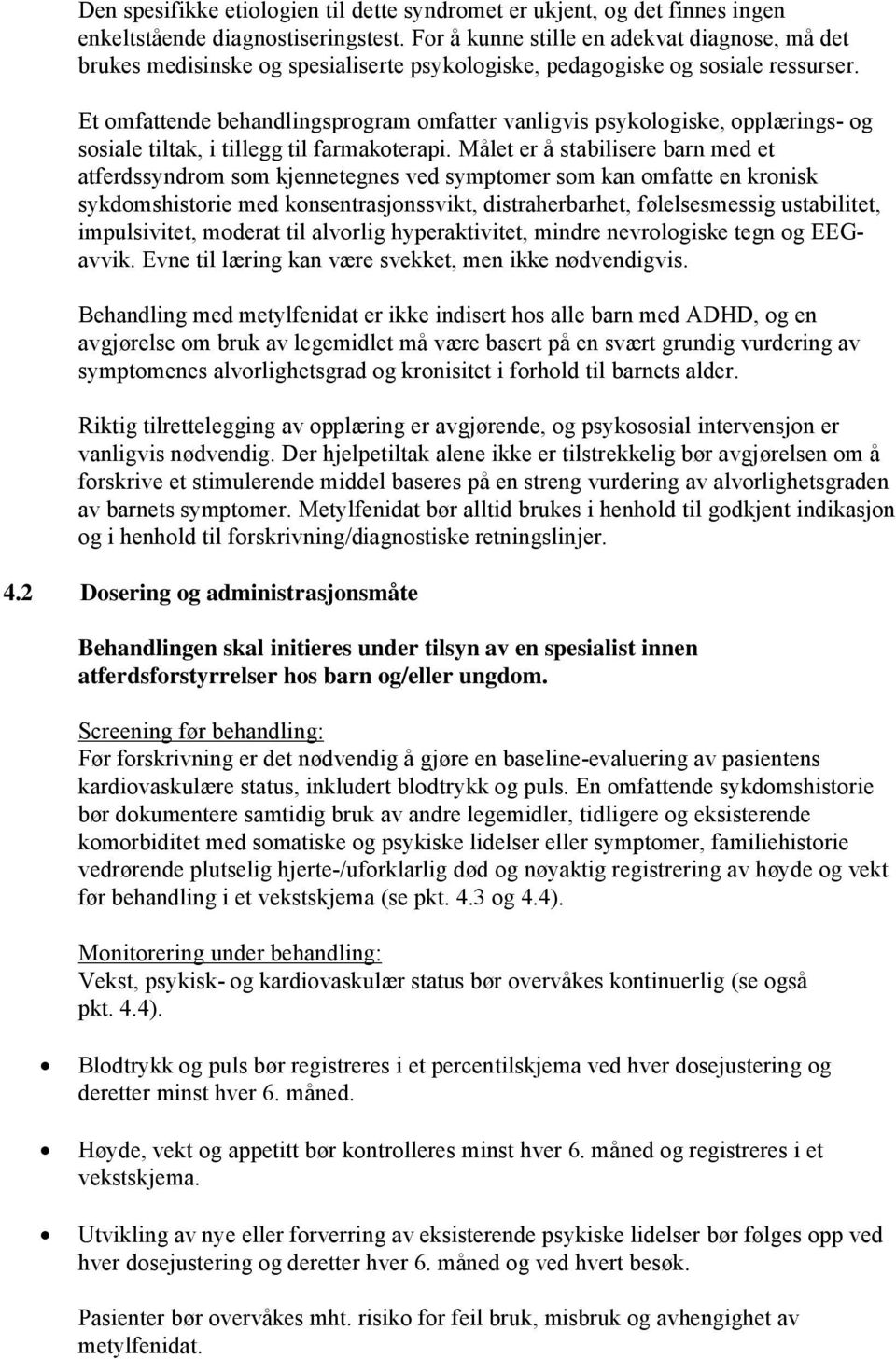 Et omfattende behandlingsprogram omfatter vanligvis psykologiske, opplærings- og sosiale tiltak, i tillegg til farmakoterapi.