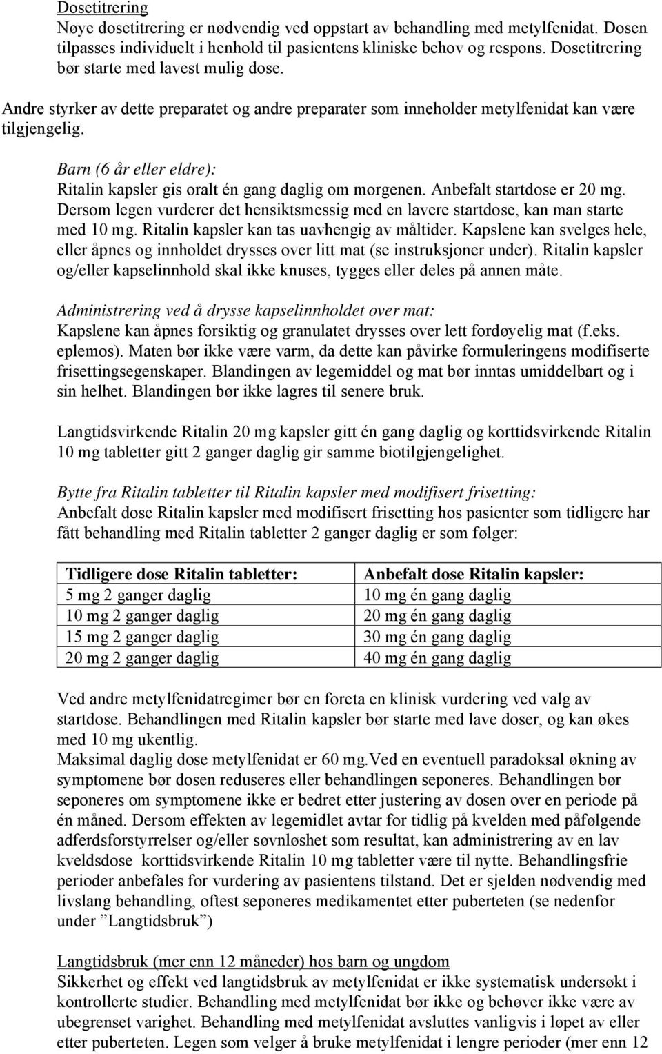 Barn (6 år eller eldre): Ritalin kapsler gis oralt én gang daglig om morgenen. Anbefalt startdose er 20 mg. Dersom legen vurderer det hensiktsmessig med en lavere startdose, kan man starte med 10 mg.