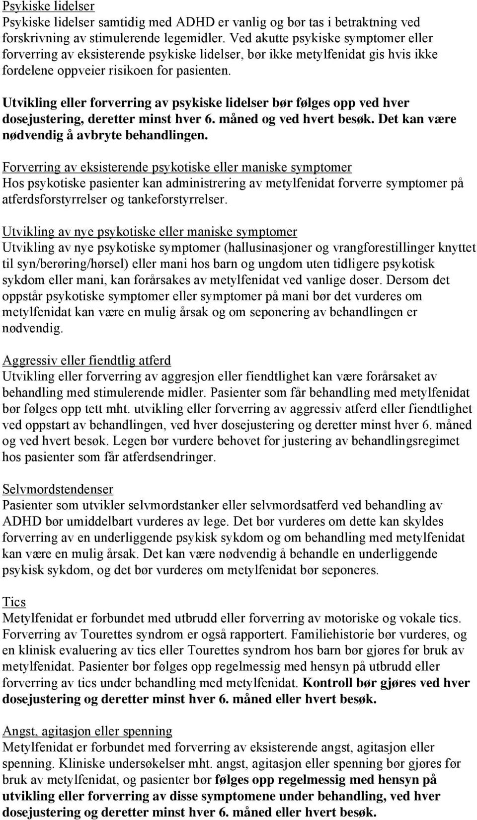 Utvikling eller forverring av psykiske lidelser bør følges opp ved hver dosejustering, deretter minst hver 6. måned og ved hvert besøk. Det kan være nødvendig å avbryte behandlingen.