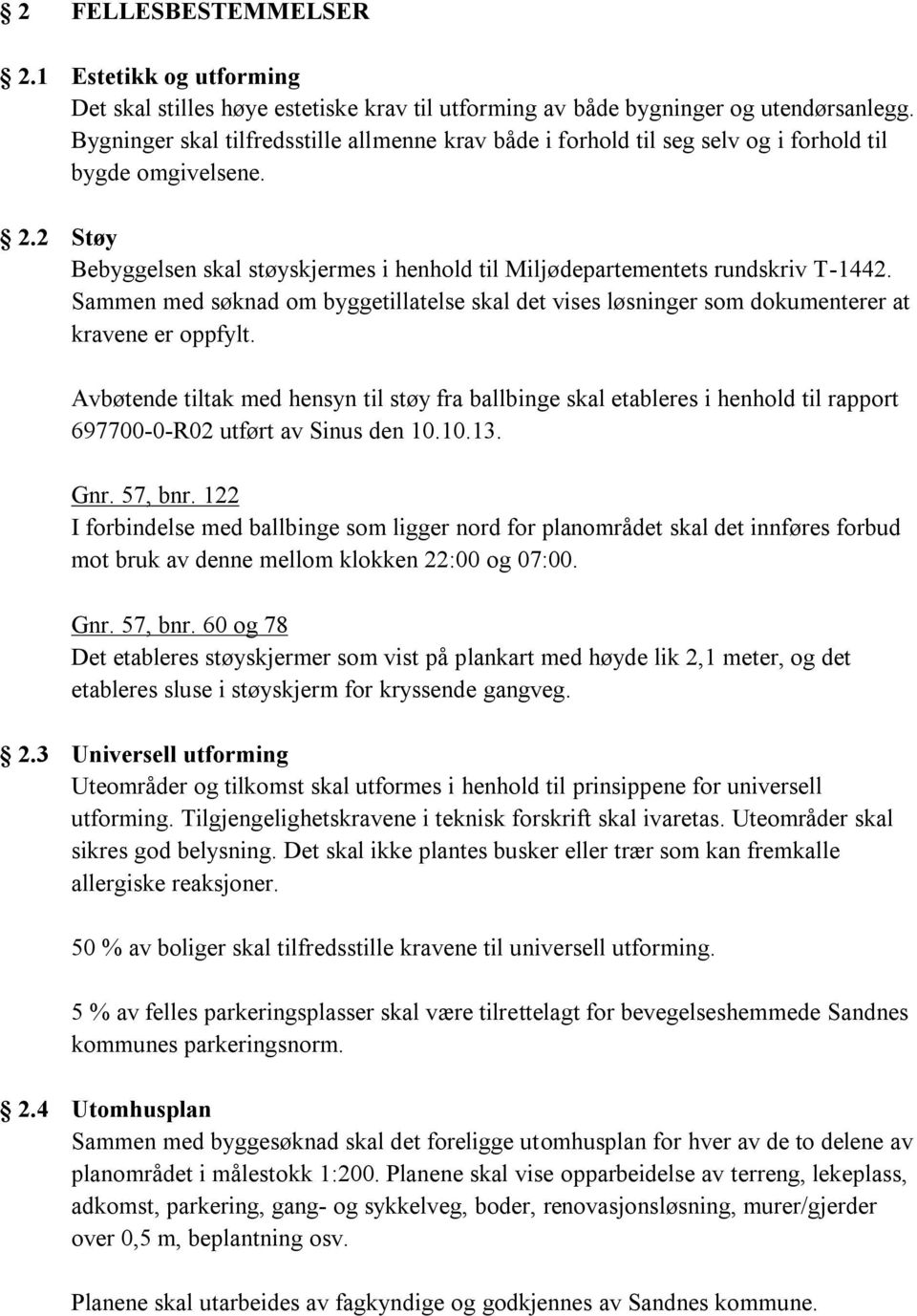 Sammen med søknad om byggetillatelse skal det vises løsninger som dokumenterer at kravene er oppfylt.