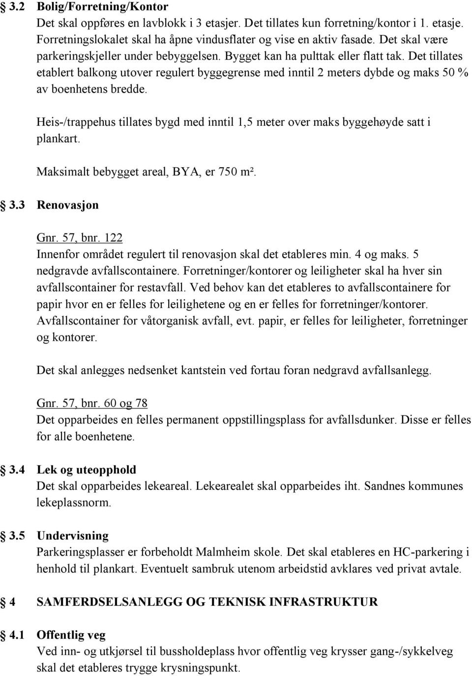 Det tillates etablert balkong utover regulert byggegrense med inntil 2 meters dybde og maks 50 % av boenhetens bredde.