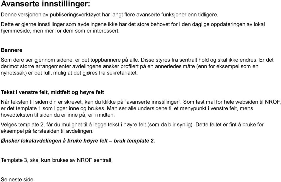 Bannere Som dere ser gjennom sidene, er det toppbannere på alle. Disse styres fra sentralt hold og skal ikke endres.