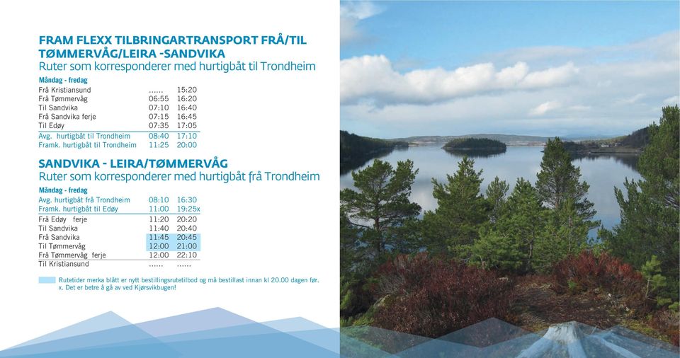 hurtigbåt til Trondheim 06:55 07:10 07:15 07:35 08:40 11:25 16:20 16:40 16:45 17:05 20:00 SANDVIKA - LEIRA/TØMMERVÅG Ruter som korresponderer med hurtigbåt frå Trondheim Avg.