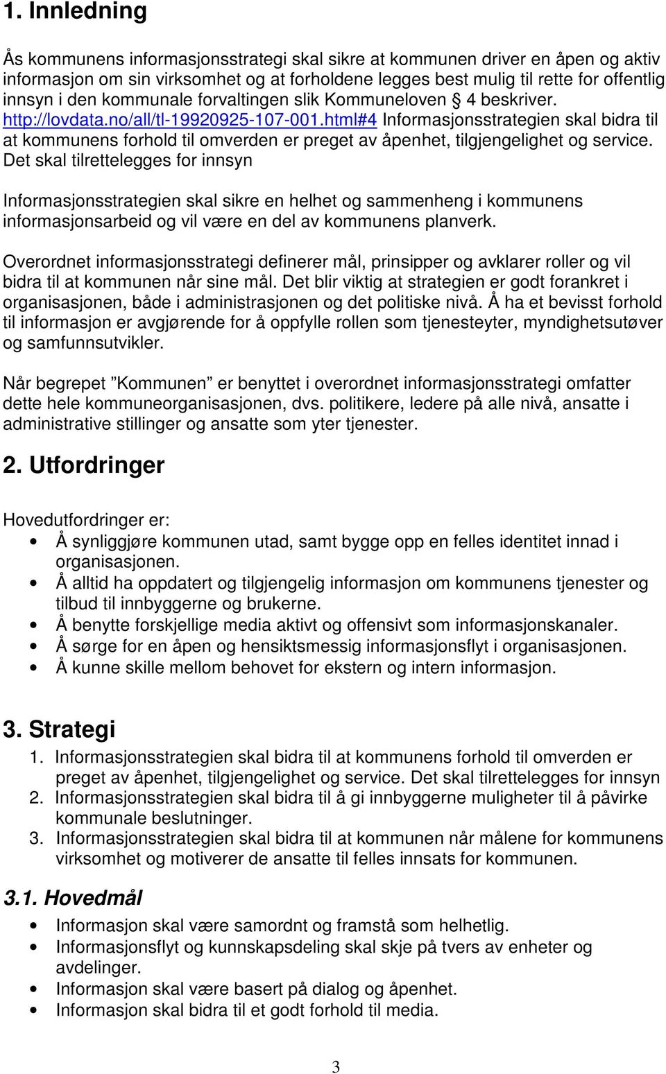 html#4 Informasjonsstrategien skal bidra til at kommunens forhold til omverden er preget av åpenhet, tilgjengelighet og service.