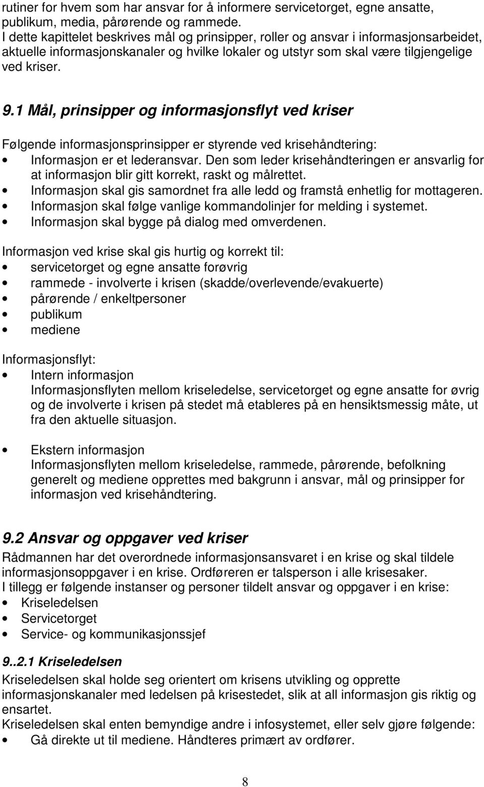 1 Mål, prinsipper og informasjonsflyt ved kriser Følgende informasjonsprinsipper er styrende ved krisehåndtering: Informasjon er et lederansvar.