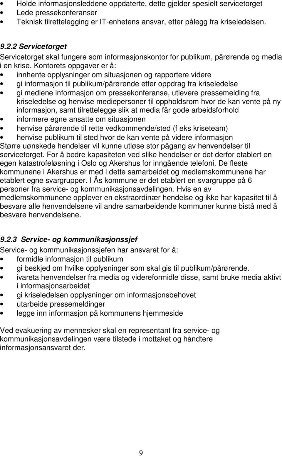 Kontorets oppgaver er å: innhente opplysninger om situasjonen og rapportere videre gi informasjon til publikum/pårørende etter oppdrag fra kriseledelse gi mediene informasjon om pressekonferanse,