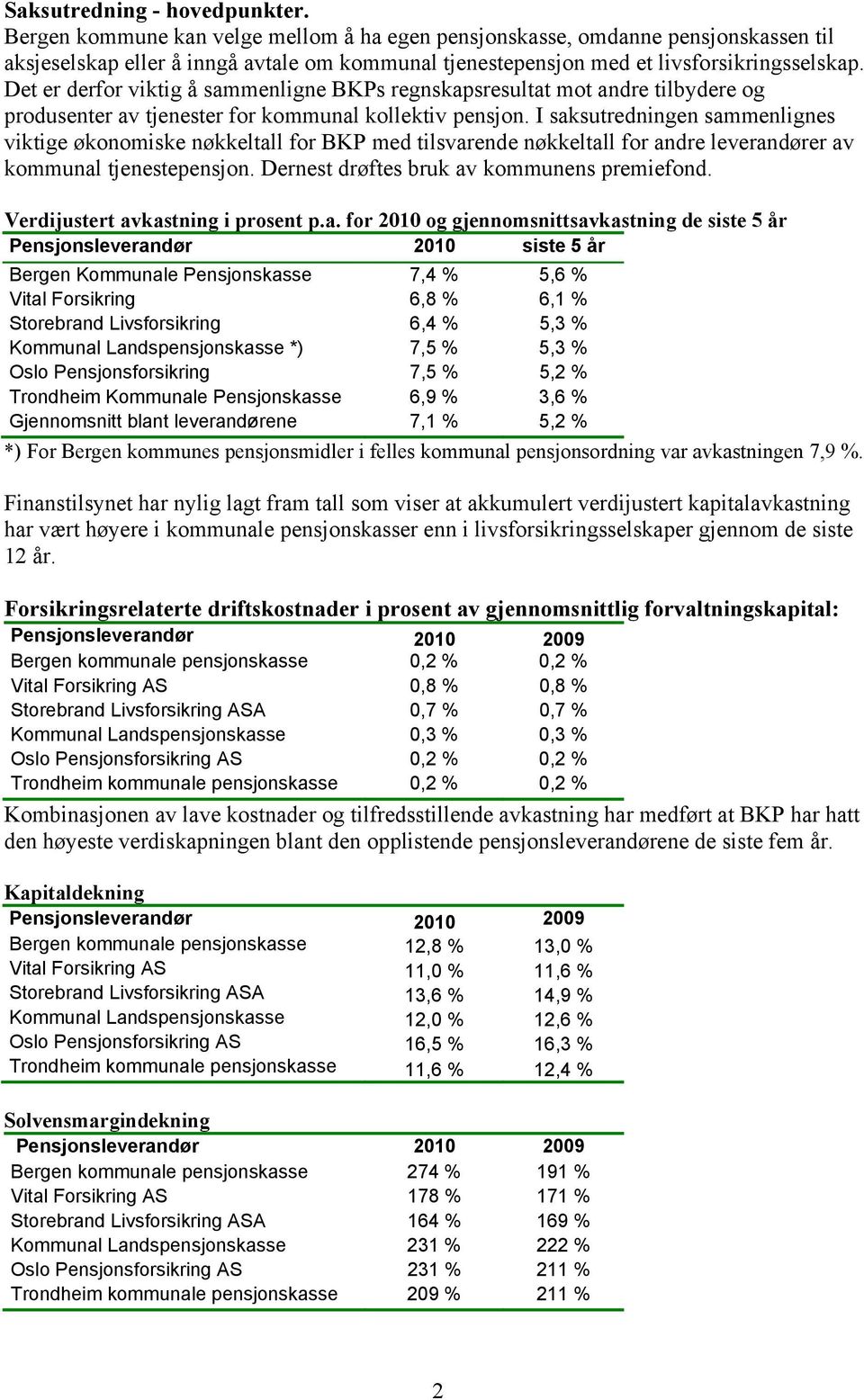 Det er derfor viktig å sammenligne BKPs regnskapsresultat mot andre tilbydere og produsenter av tjenester for kommunal kollektiv pensjon.