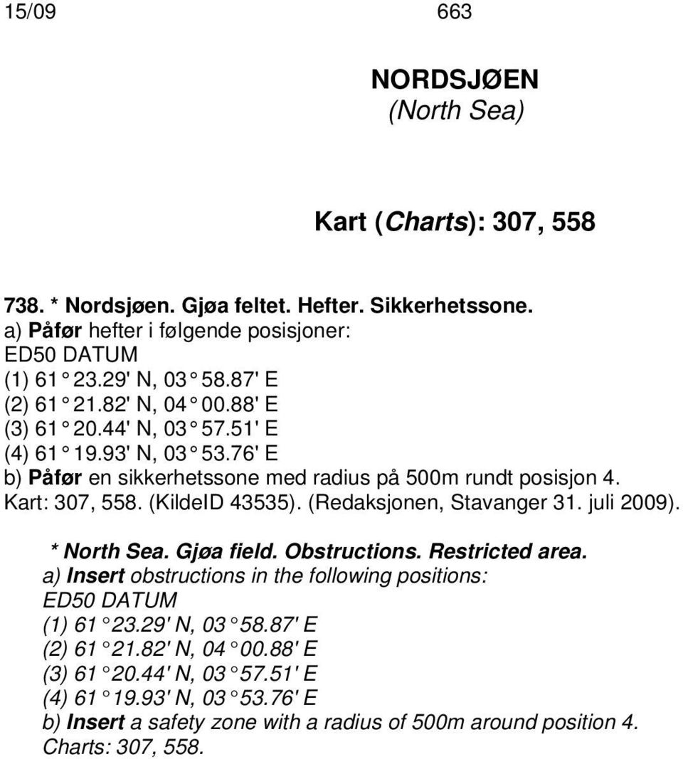 Kart: 307, 558. (KildeID 43535). (Redaksjonen, Stavanger 31. juli 2009). * North Sea. Gjøa field. Obstructions. Restricted area.