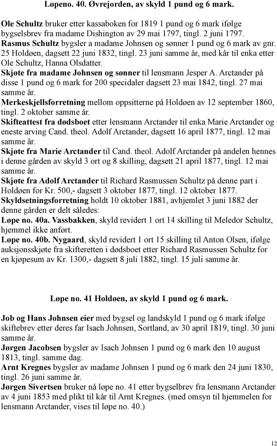 Skjøte fra madame Johnsen og sønner til lensmann Jesper A. Arctander på disse 1 pund og 6 mark for 200 specidaler dagsett 23 mai 1842, tingl. 27 mai samme år.