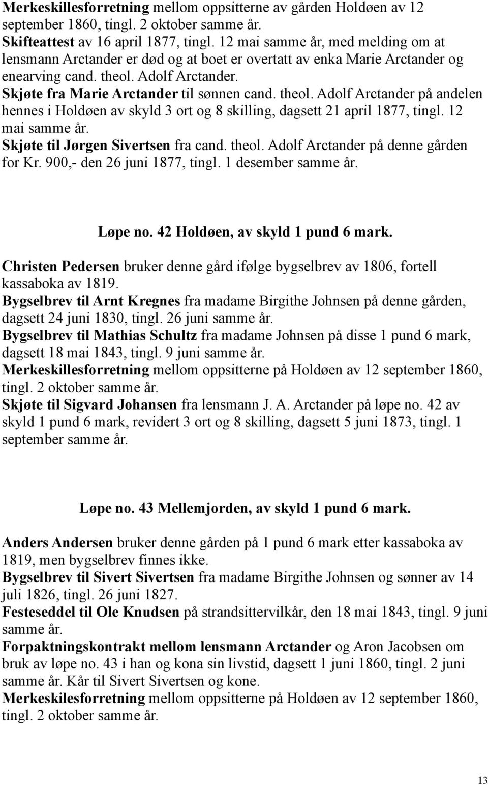 theol. Adolf Arctander på andelen hennes i Holdøen av skyld 3 ort og 8 skilling, dagsett 21 april 1877, tingl. 12 mai samme år. Skjøte til Jørgen Sivertsen fra cand. theol.