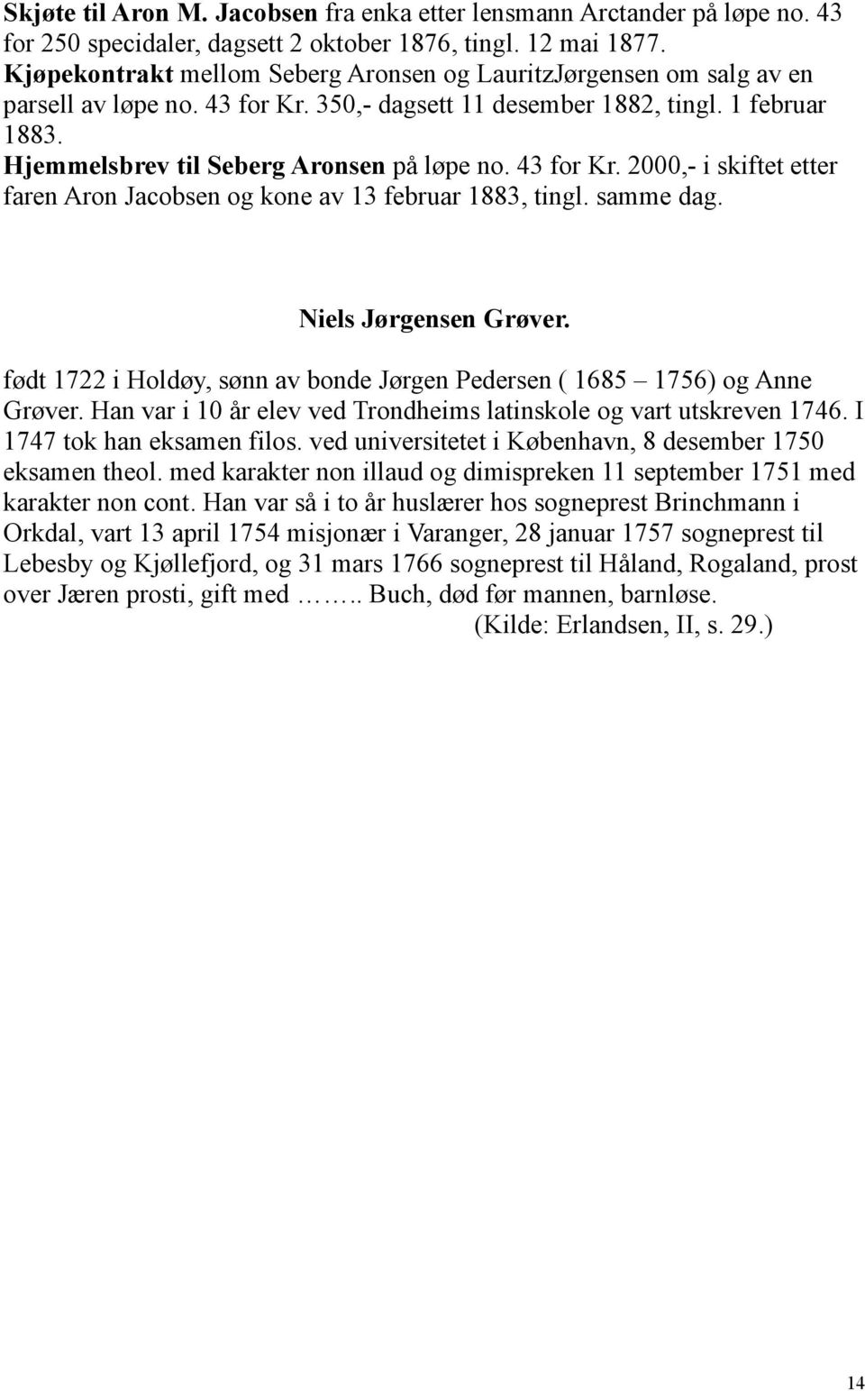 43 for Kr. 2000,- i skiftet etter faren Aron Jacobsen og kone av 13 februar 1883, tingl. samme dag. Niels Jørgensen Grøver.