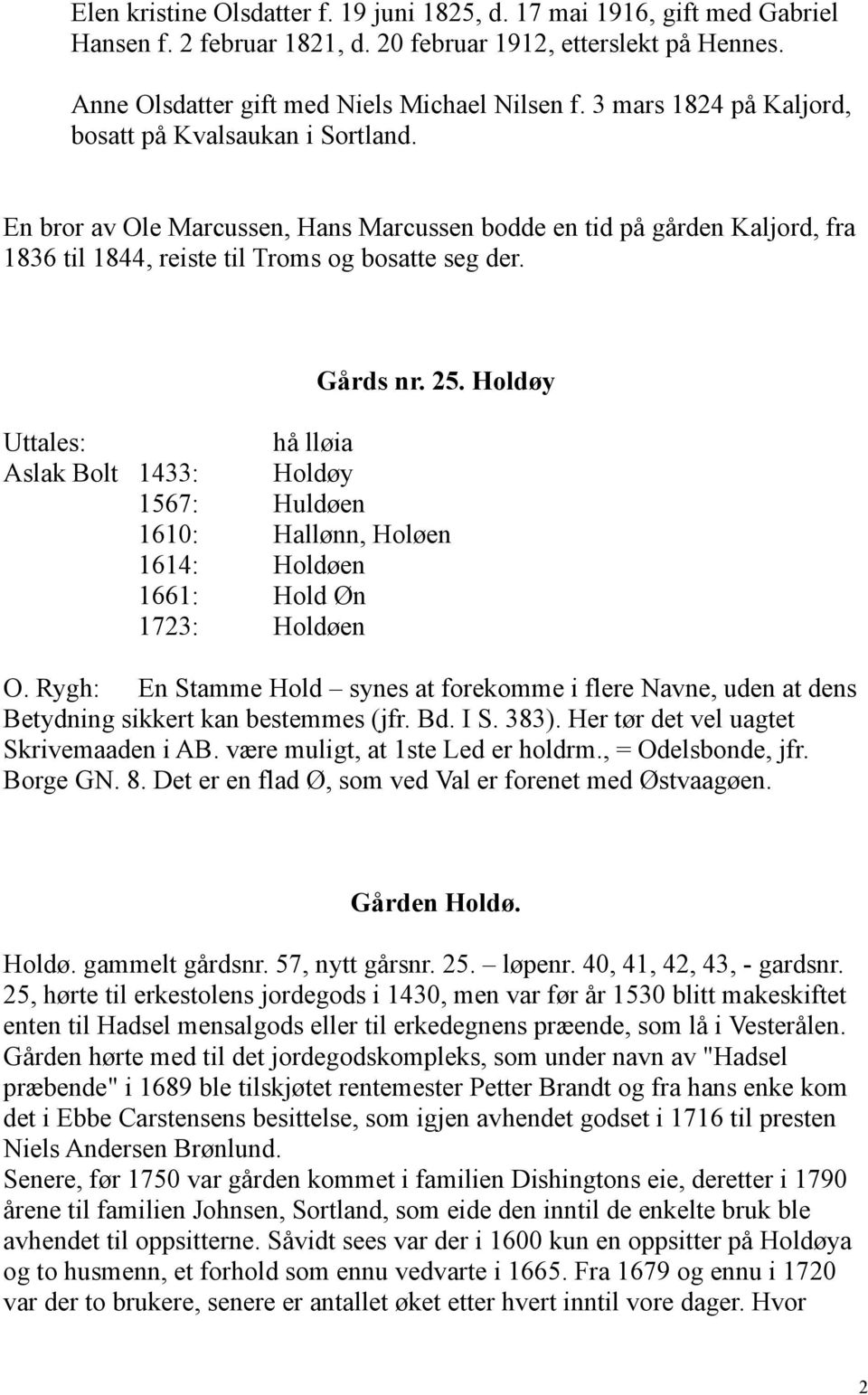 Holdøy Uttales: hå lløia Aslak Bolt 1433: Holdøy 1567: Huldøen 1610: Hallønn, Holøen 1614: Holdøen 1661: Hold Øn 1723: Holdøen O.
