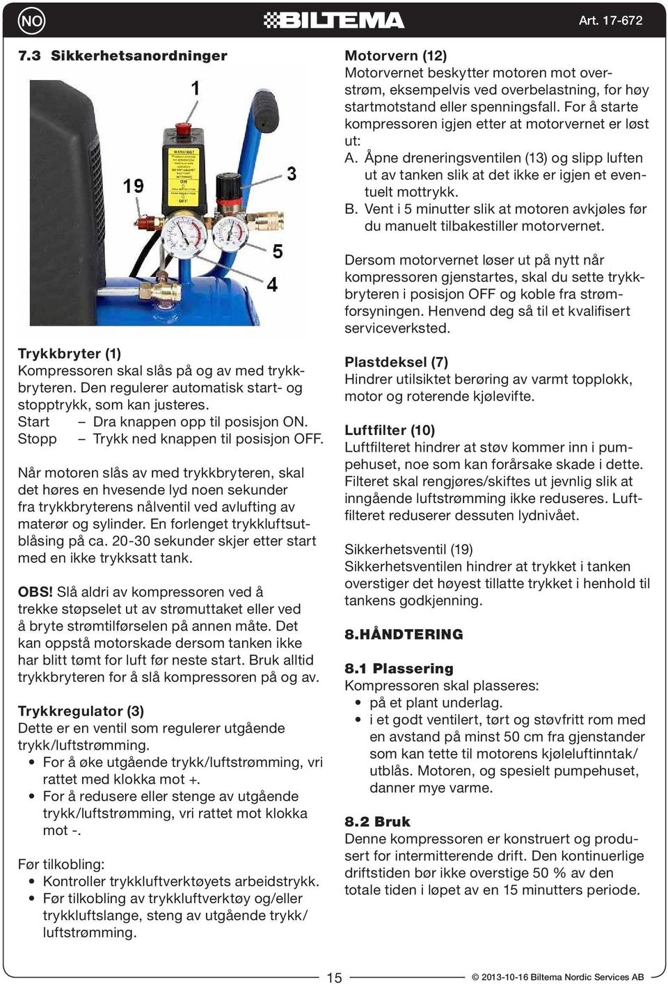 En forlenget trykkluftsutblåsing på ca. 20-30 sekunder skjer etter start med en ikke trykksatt tank. OBS!