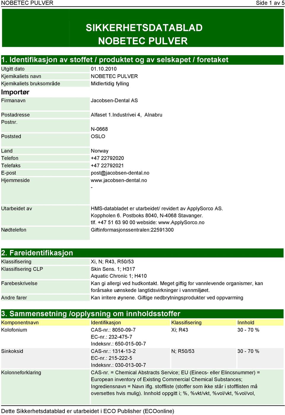 Industrivei 4, Alnabru N-0668 OSLO Land Norway Telefon +47 22792020 Telefaks +47 22792021 E-post post@jacobsen-dental.