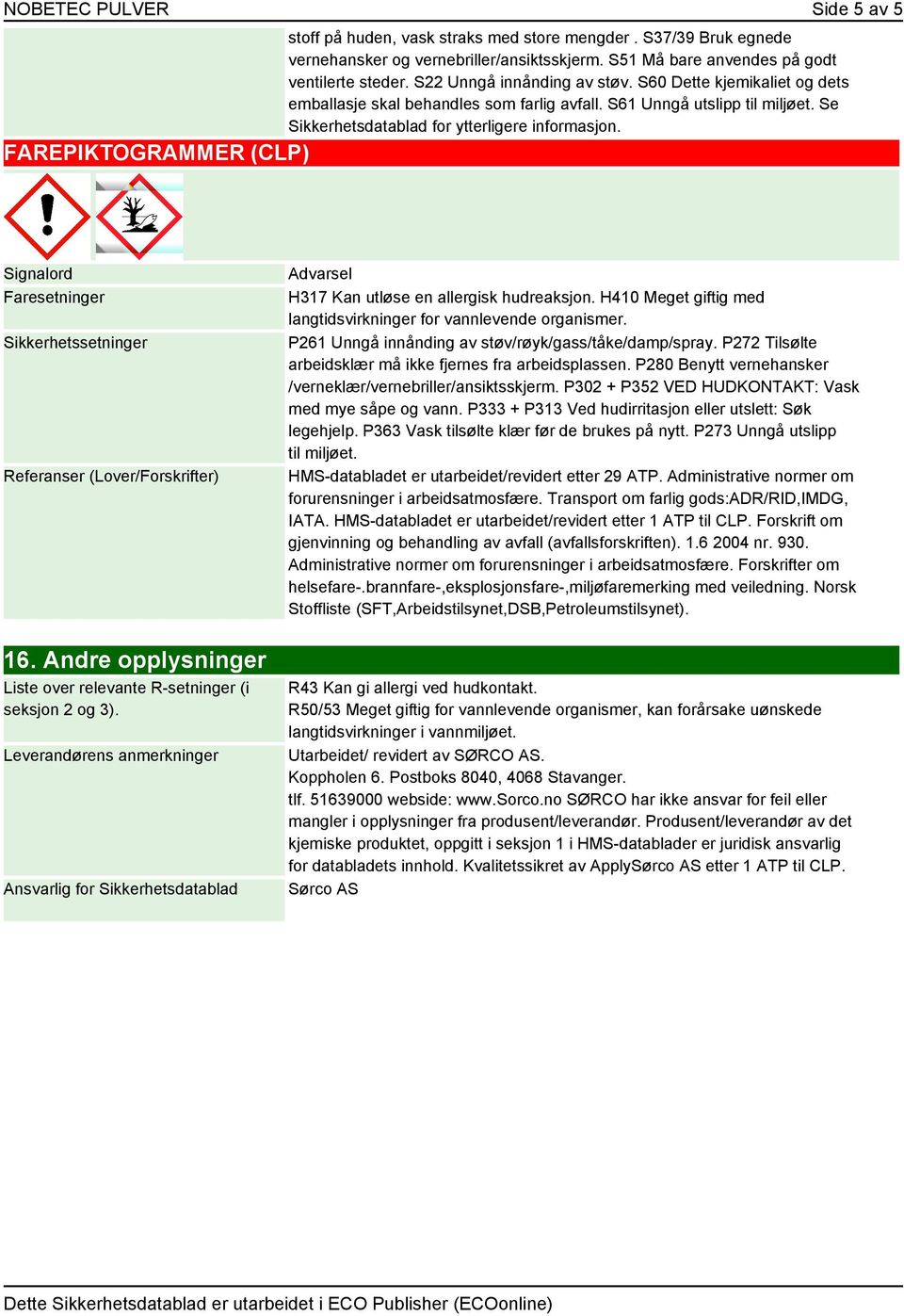 FAREPIKTOGRAMMER (CLP) Signalord Faresetninger Sikkerhetssetninger Referanser (Lover/Forskrifter) Advarsel H317 Kan utløse en allergisk hudreaksjon.