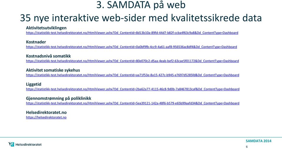 dd_contentid=0a0bf9fb-4cc9-4a61-aaf8-956536ac8df4&dd_contenttype=dashboard Kostnadsnivå somatikk https://statistikk-test.helsedirektoratet.no/htmlviewer.ashx?