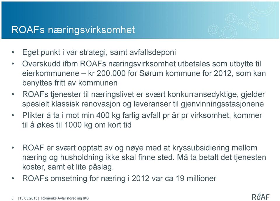 leveranser til gjenvinningsstasjonene Plikter å ta i mot min 400 kg farlig avfall pr år pr virksomhet, kommer til å økes til 1000 kg om kort tid ROAF er svært opptatt av og