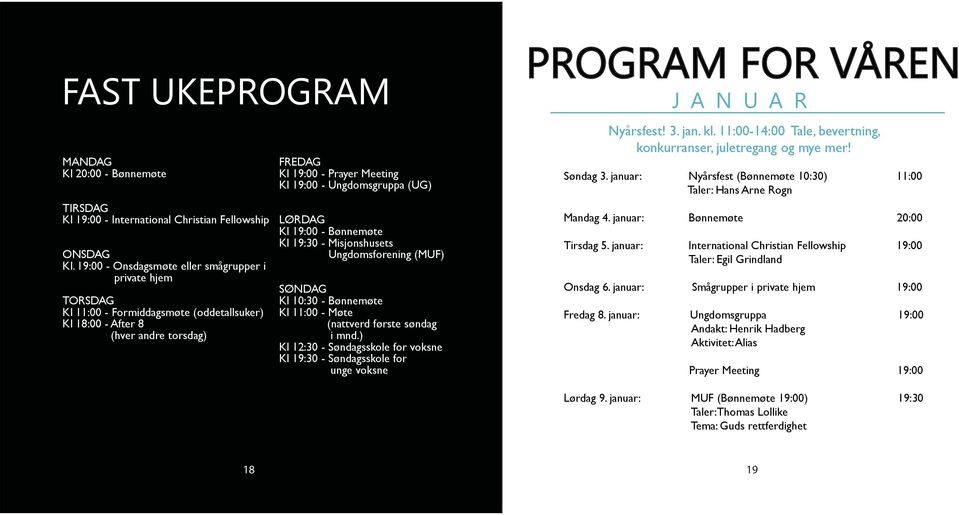 (UG) LØRDAG Kl 19:00 - Bønnemøte Kl 19:30 - Misjonshusets Ungdomsforening (MUF) SØNDAG Kl 10:30 - Bønnemøte Kl 11:00 - Møte (nattverd første søndag i mnd.