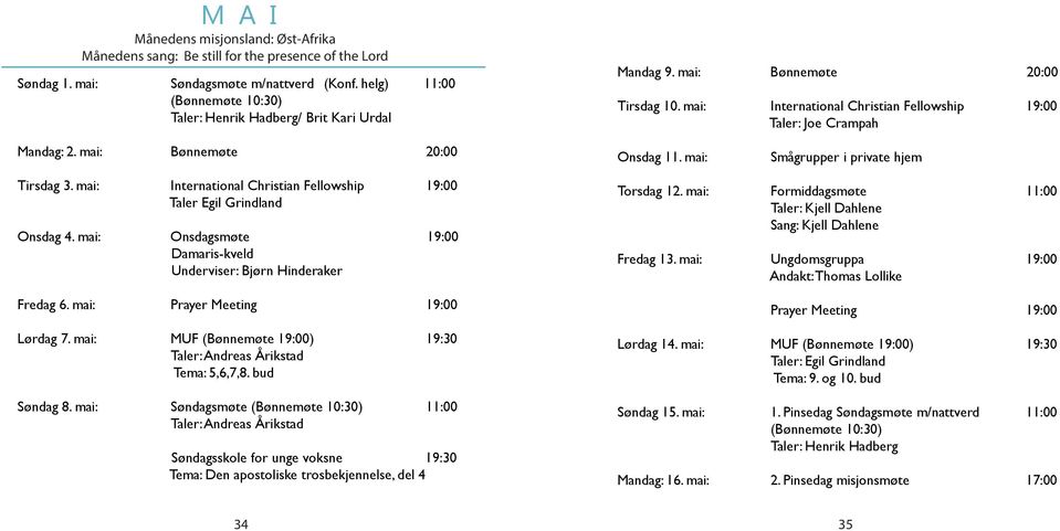 mai: International Christian Fellowship 19:00 Taler Egil Grindland Onsdag 4. mai: Onsdagsmøte 19:00 Damaris-kveld Underviser: Bjørn Hinderaker Fredag 6. mai: Prayer Meeting 19:00 Lørdag 7.