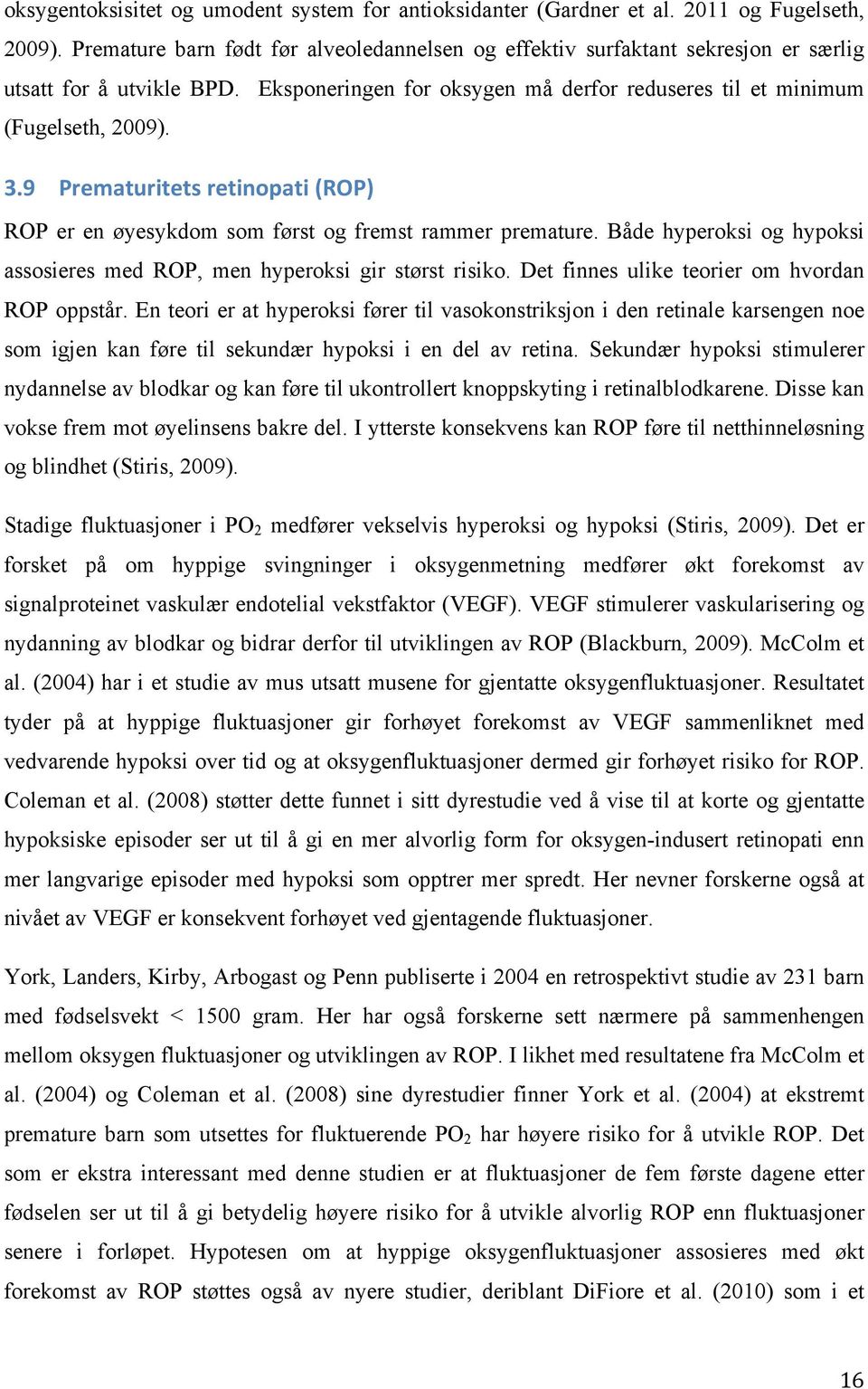 9 Prematuritets retinopati (ROP) ROP er en øyesykdom som først og fremst rammer premature. Både hyperoksi og hypoksi assosieres med ROP, men hyperoksi gir størst risiko.