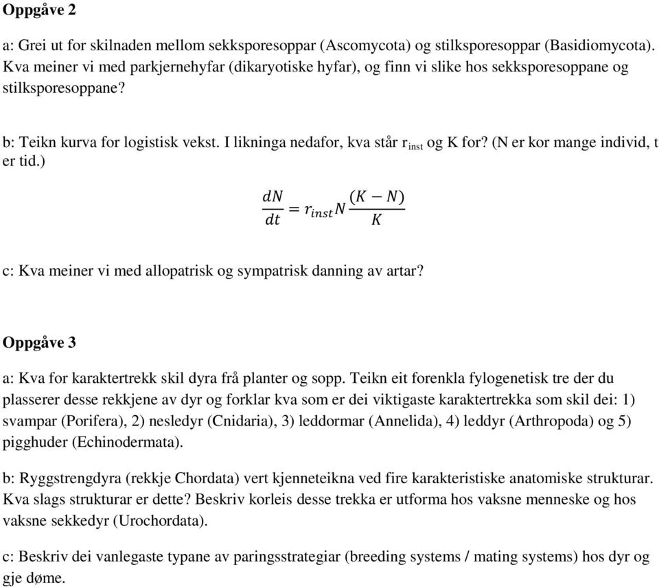 (N er kor mange individ, t er tid.) dn dt = r (K N) instn K c: Kva meiner vi med allopatrisk og sympatrisk danning av artar? Oppgåve 3 a: Kva for karaktertrekk skil dyra frå planter og sopp.