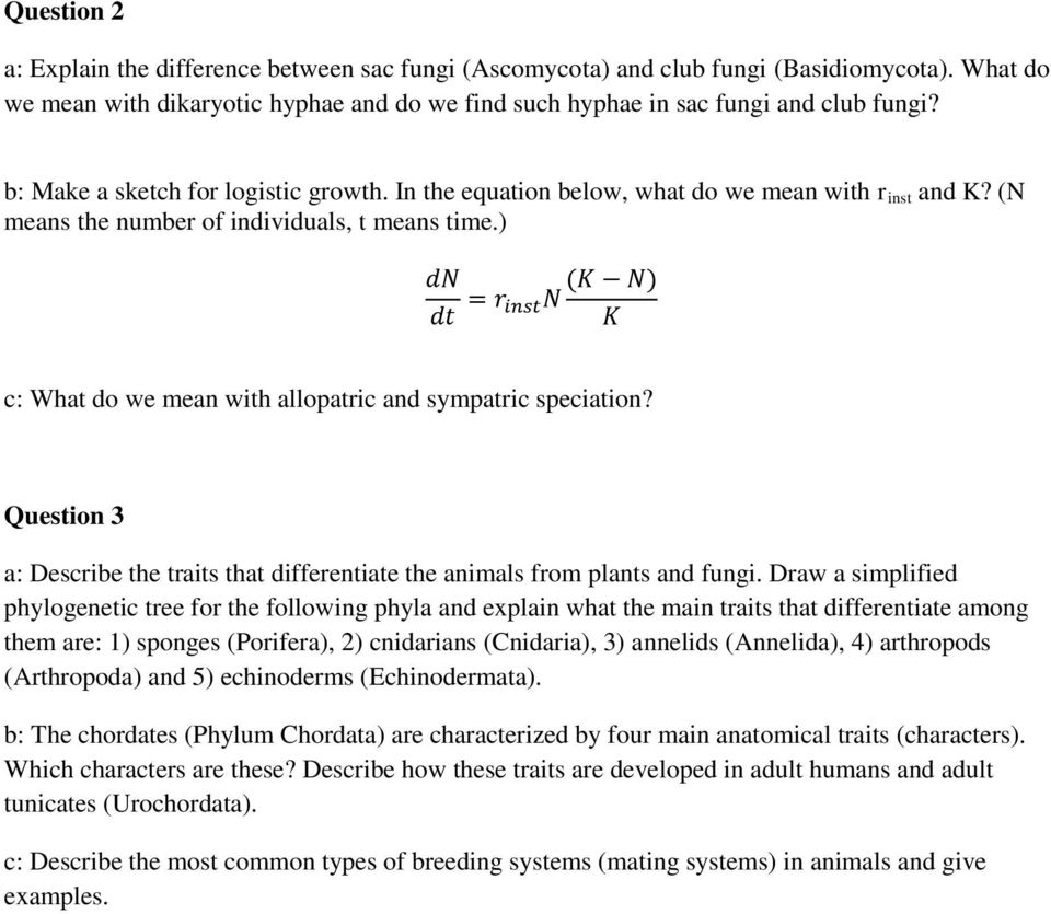 ) dn dt = r (K N) instn K c: What do we mean with allopatric and sympatric speciation? Question 3 a: Describe the traits that differentiate the animals from plants and fungi.