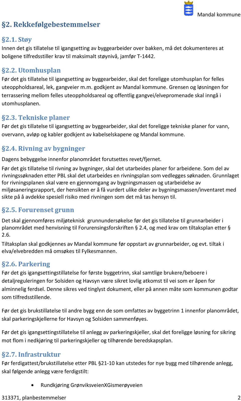 2.2. Utomhusplan Før det gis tillatelse til igangsetting av byggearbeider, skal det foreligge utomhusplan for felles uteoppholdsareal, lek, gangveier m.m. godkjent av Mandal kommune.