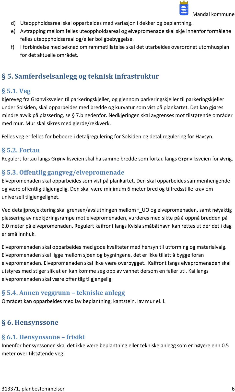 f) I forbindelse med søknad om rammetillatelse skal det utarbeides overordnet utomhusplan for det aktuelle området. 5. Samferdselsanlegg og teknisk infrastruktur 5.1.