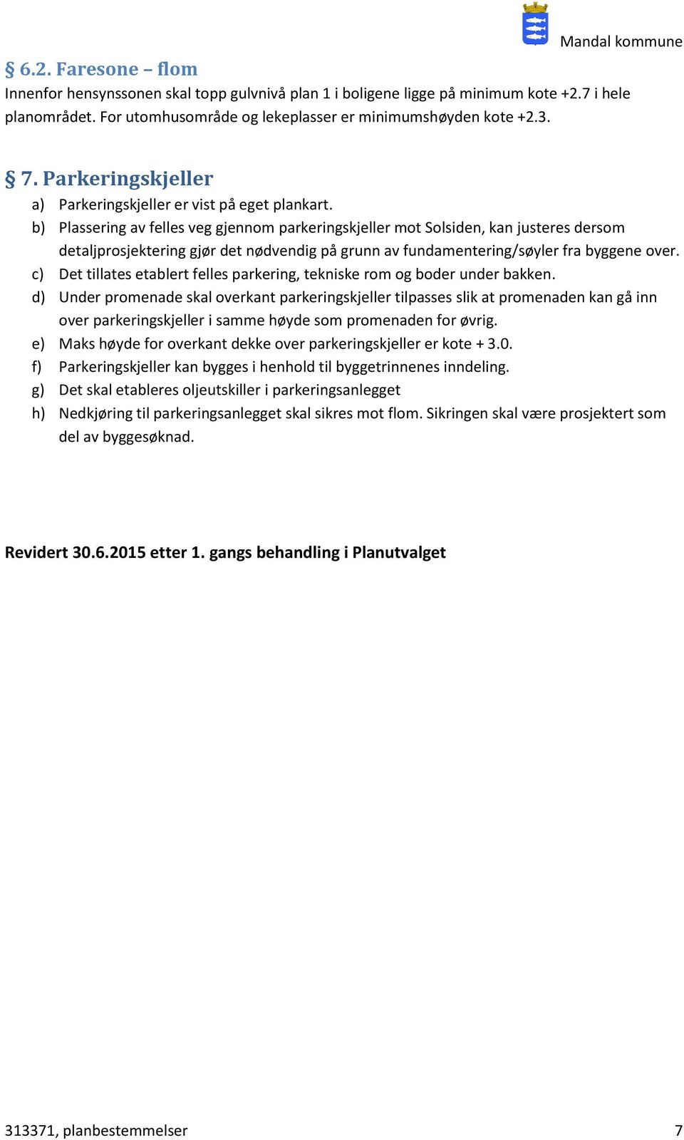 b) Plassering av felles veg gjennom parkeringskjeller mot Solsiden, kan justeres dersom detaljprosjektering gjør det nødvendig på grunn av fundamentering/søyler fra byggene over.