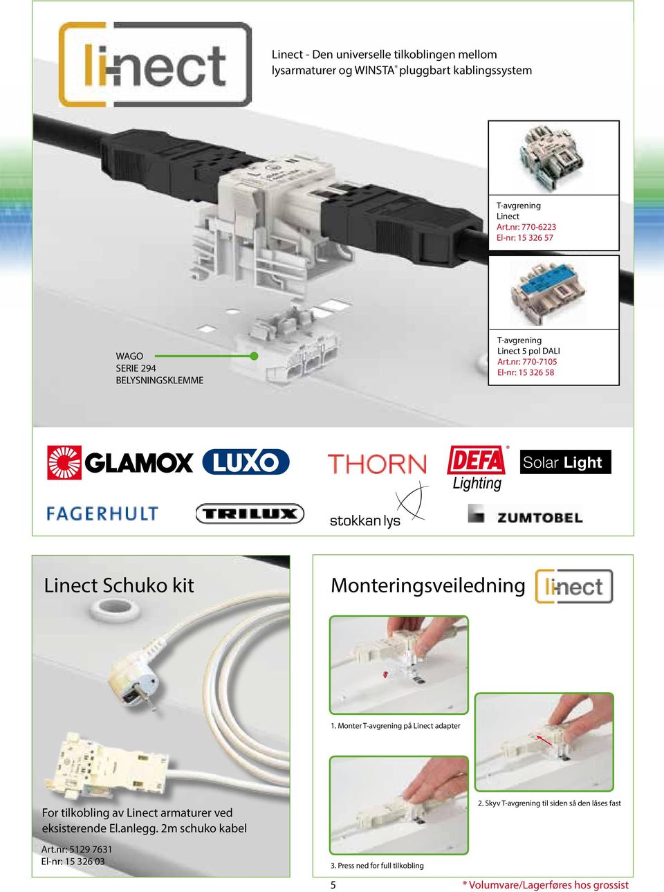 Mounting plate installation WAGO SERIE 94 BELYSNINGSKLEMME Mounting plate installation The mounting plates for distribution connectors can be mounted using commercially available screws or nail-drive