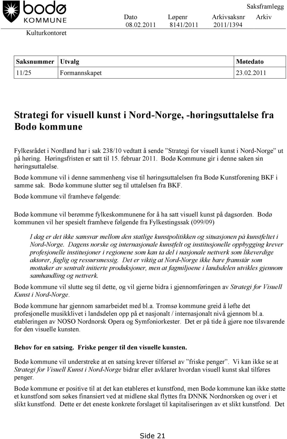 2011 Strategi for visuell kunst i Nord-Norge, -høringsuttalelse fra Bodø kommune Fylkesrådet i Nordland har i sak 238/10 vedtatt å sende Strategi for visuell kunst i Nord-Norge ut på høring.