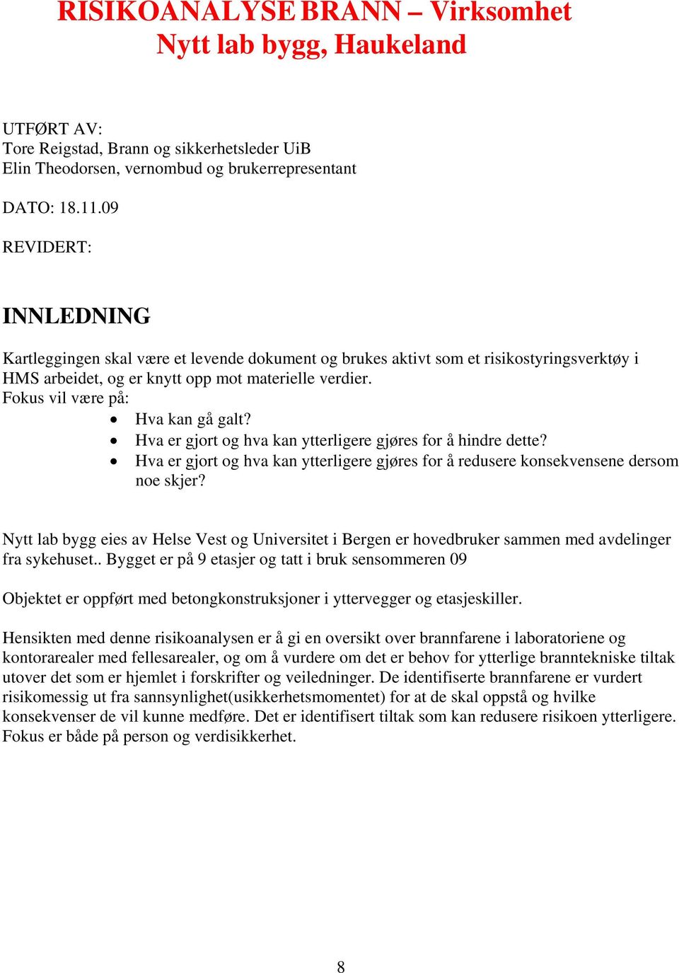 Fokus vil være på: Hva kan gå galt? Hva er gjort og hva kan ytterligere gjøres for å hindre dette? Hva er gjort og hva kan ytterligere gjøres for å redusere konsekvensene dersom noe skjer?