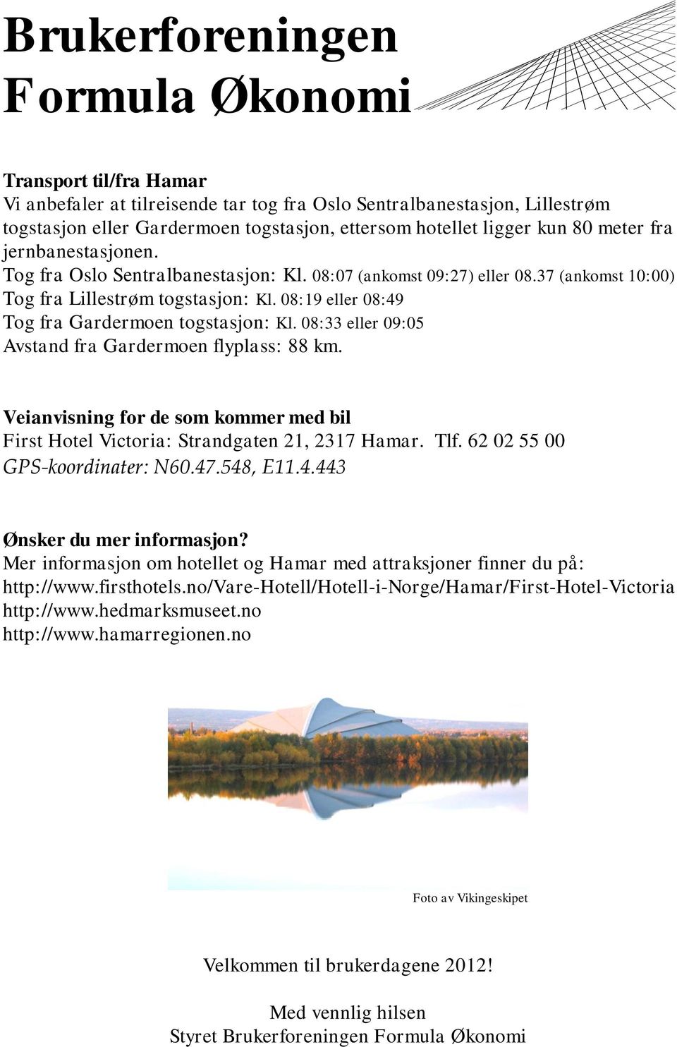 08:33 eller 09:05 Avstand fra Gardermoen flyplass: 88 km. Veianvisning for de som kommer med bil First Hotel Victoria: Strandgaten 21, 2317 Hamar. Tlf. 62 02 55 00 GPS-koordinater: N60.47