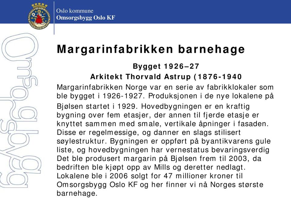 Hovedbygningen er en kraftig bygning over fem etasjer, der annen til fjerde etasje er knyttet sammen med smale, vertikale åpninger i fasaden.