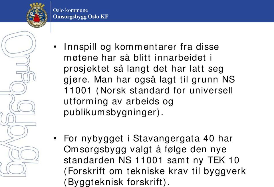 Man har også lagt til grunn NS 11001 (Norsk standard for universell utforming av arbeids og