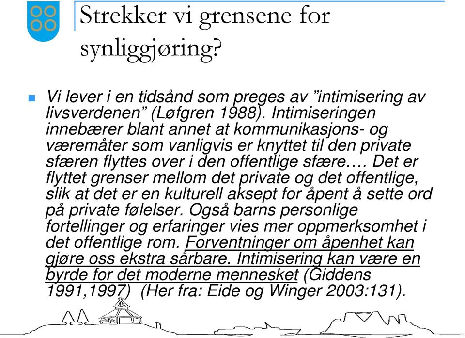 Det er flyttet grenser mellom det private og det offentlige, slik at det er en kulturell aksept for åpent å sette ord på private følelser.