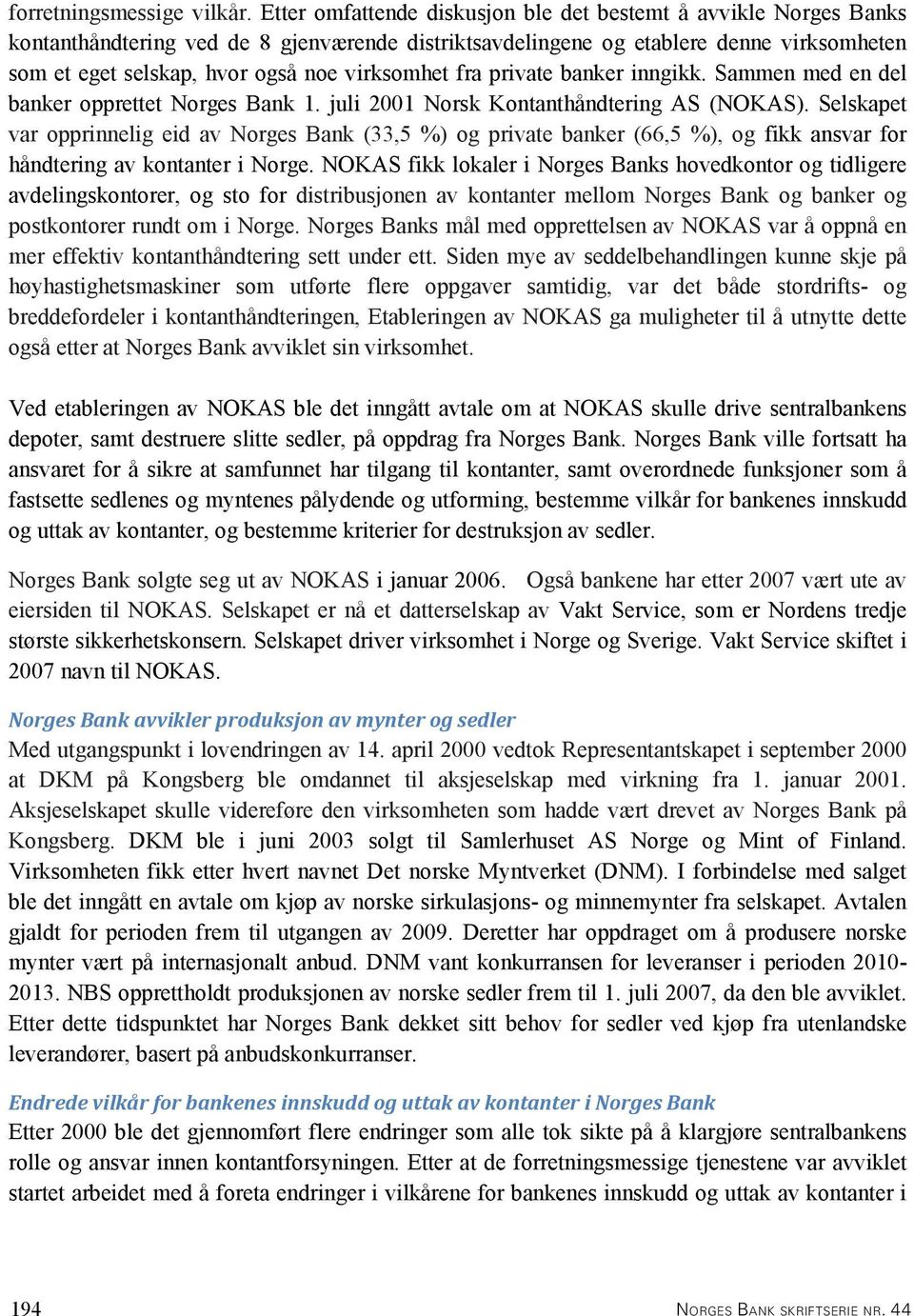 virksomhet fra private banker inngikk. Sammen med en del banker opprettet Norges Bank 1. juli 2001 Norsk Kontanthåndtering AS (NOKAS).