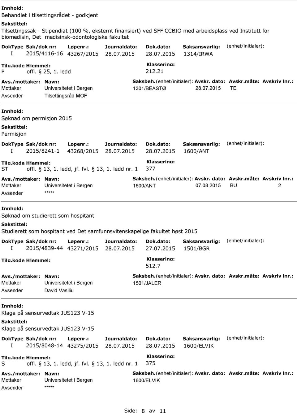 : 1301/BEATØ TE Avsender Tilsettingsråd MOF nnhold: øknad om permisjon 2015 Permisjon 2015/8241-1 43268/2015 1600/ANT T 377 Avs./mottaker: Navn: aksbeh. Avskr. dato: Avskr.måte: Avskriv lnr.