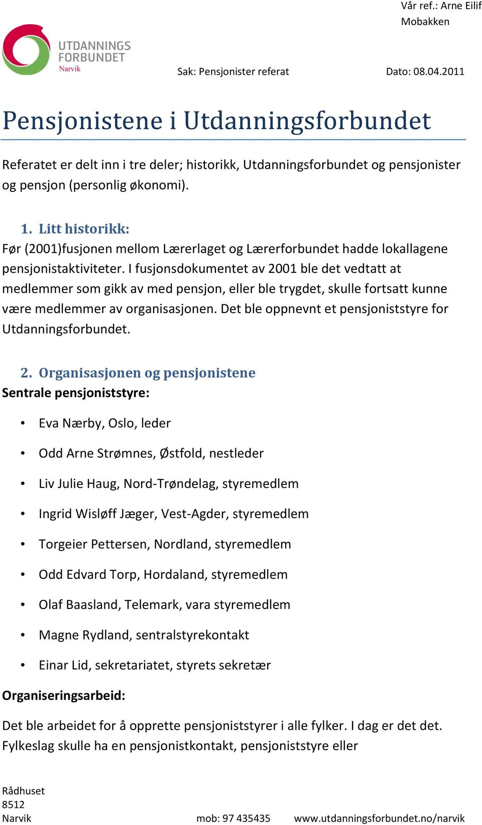 I fusjonsdokumentet av 2001 ble det vedtatt at medlemmer som gikk av med pensjon, eller ble trygdet, skulle fortsatt kunne være medlemmer av organisasjonen.