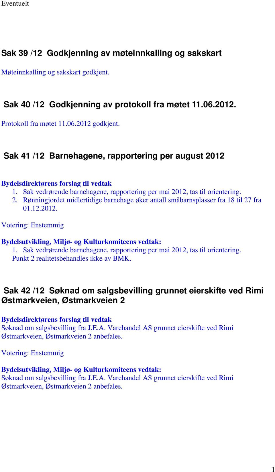 12.2012. 1. Sak vedrørende barnehagene, rapportering per mai 2012, tas til orientering. Punkt 2 realitetsbehandles ikke av BMK.
