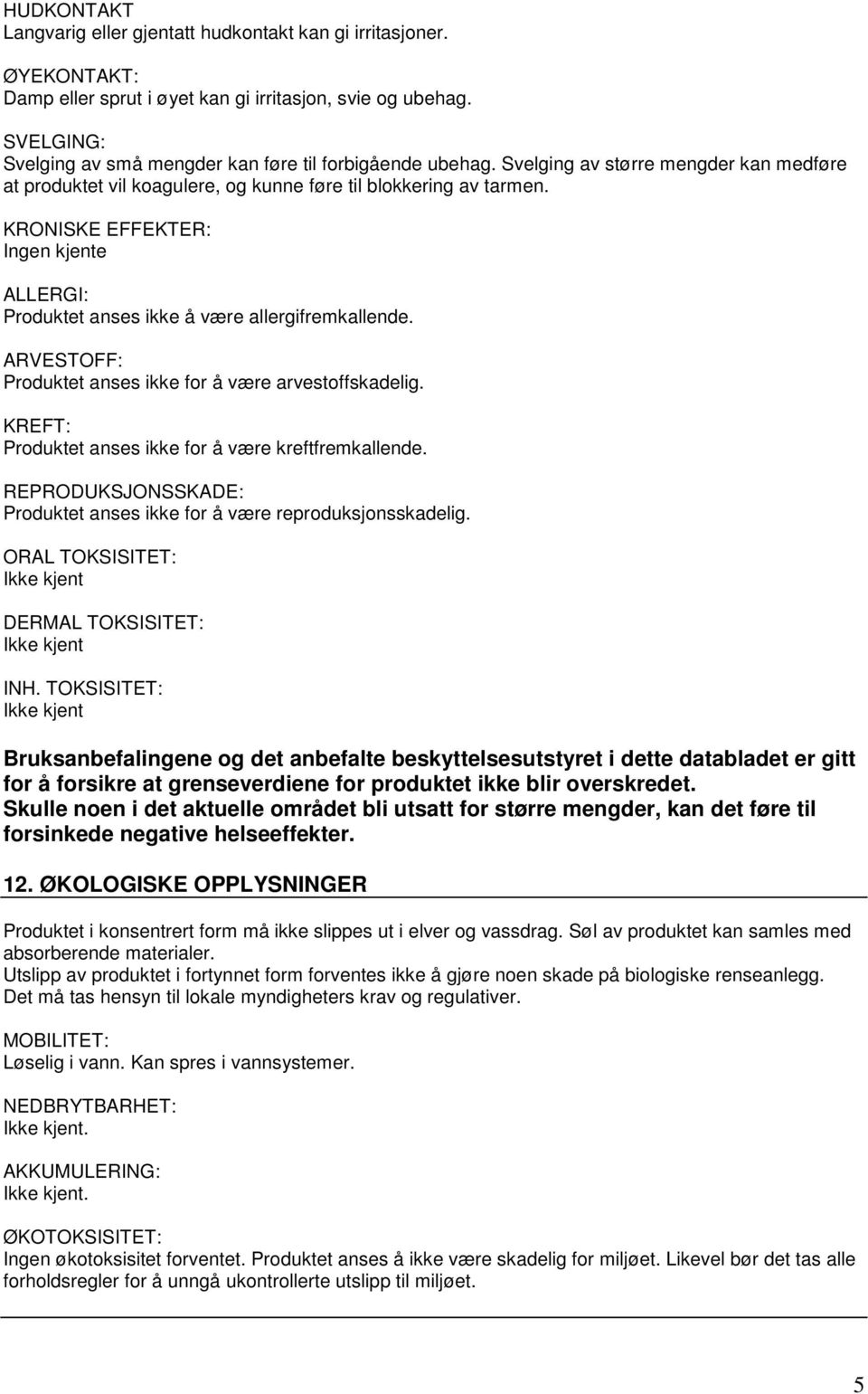 KRONISKE EFFEKTER: Ingen kjente ALLERGI: Produktet anses ikke å være allergifremkallende. ARVESTOFF: Produktet anses ikke for å være arvestoffskadelig.