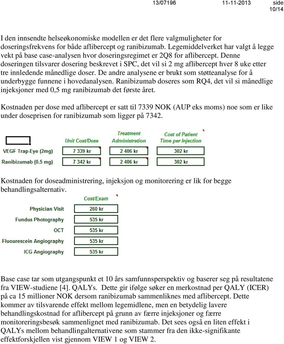 Denne doseringen tilsvarer dosering beskrevet i SPC, det vil si 2 mg aflibercept hver 8 uke etter tre innledende månedlige doser.