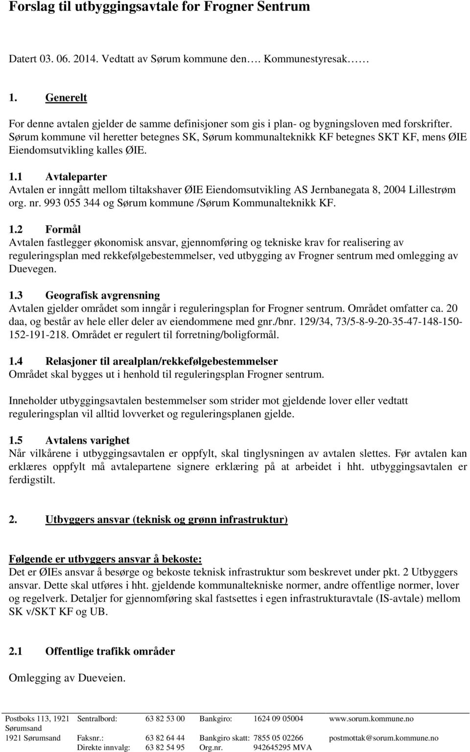 Sørum kommune vil heretter betegnes SK, Sørum kommunalteknikk KF betegnes SKT KF, mens ØIE Eiendomsutvikling kalles ØIE. 1.