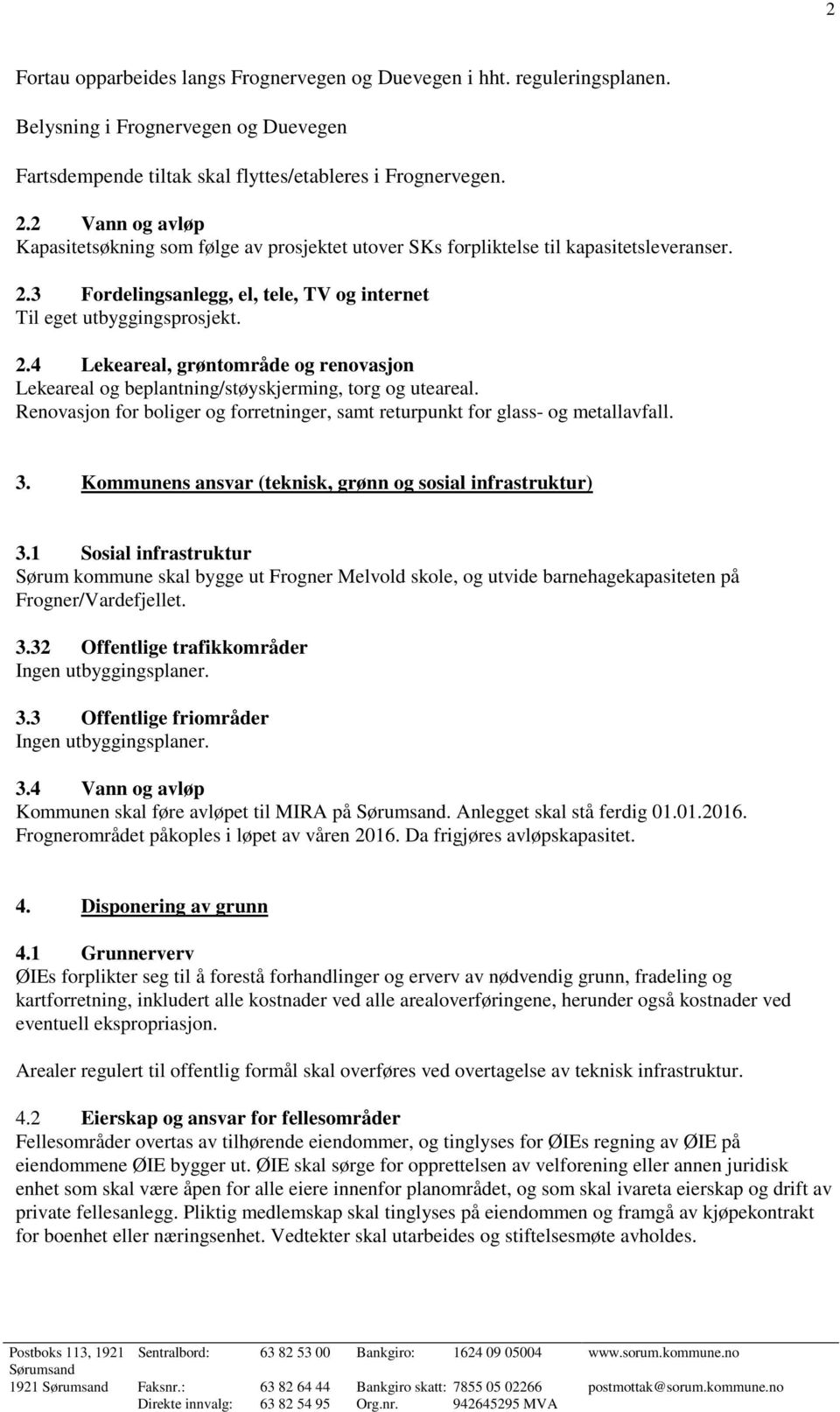 3 Fordelingsanlegg, el, tele, TV og internet Til eget utbyggingsprosjekt. 2.4 Lekeareal, grøntområde og renovasjon Lekeareal og beplantning/støyskjerming, torg og uteareal.